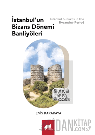 İstanbul’un Bizans Dönemi Banliyöleri (Ciltli) Enis Karakaya