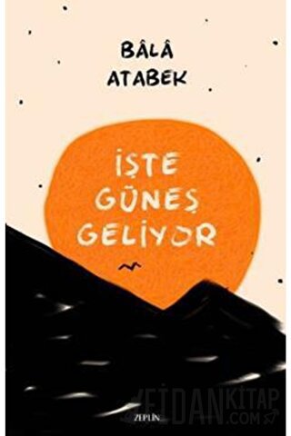 İşte Güneş Geliyor Bala Atabek