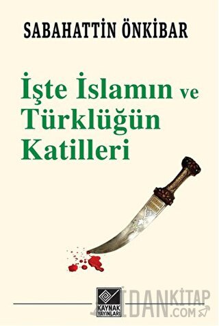 İşte İslamın ve Türklüğün Katilleri Sabahattin Önkibar