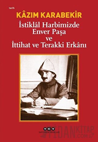 İstiklal Harbimizde Enver Paşa ve İttihat ve Terakki Erkanı Kazım Kara