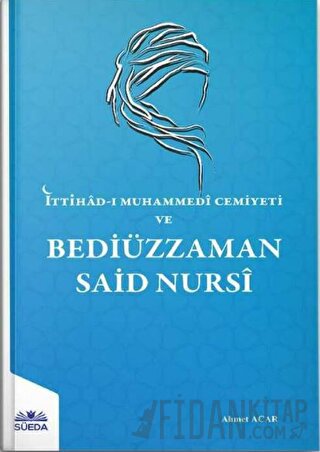 İttihad-ı Muhammedi Cemiyeti Ve Bediüzzaman Said Nursi Ahmet Acar