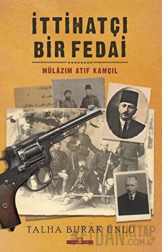 İttihatçı Bir Fedai: Mülazım Atıf Kamçıl Talha Burak Ünlü