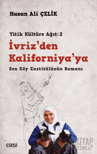 İvriz’den Kaliforniya’ya - Son Köy Enstitülünün Romanı (Yitik Kültüre 