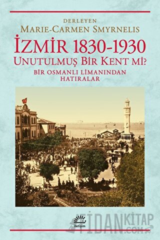 İzmir 1830-1930 Unutulmuş Bir Kent mi? Marie - Carmen Smyrnelis