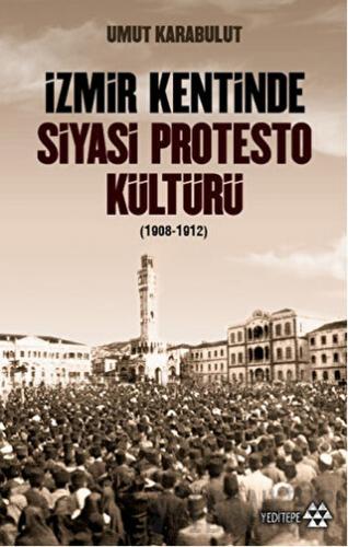 İzmir Kentinde Siyasi Protesto Kültürü (1908-1912) Umut Karabulut