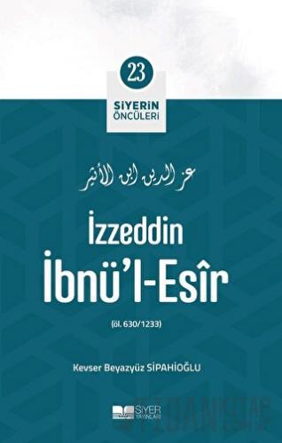 İzzeddin İbnü'l-Esir - Siyerin Öncüleri 23 Kevser Beyazyüz Sipahioğlu