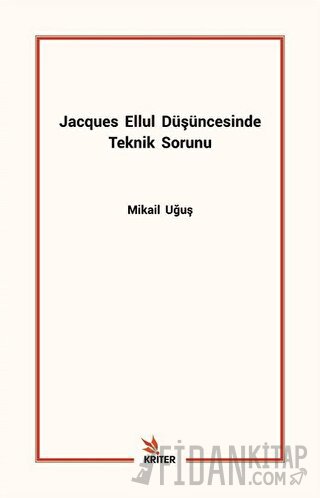 Jacques Ellul Düşüncesinde Teknik Sorunu Mikail Uğuş