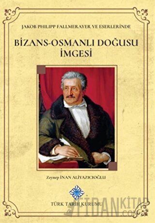 Jakob Philipp Fallmerayer ve Eserlerinde Bizans-Osmanlı Doğusu İmgesi 