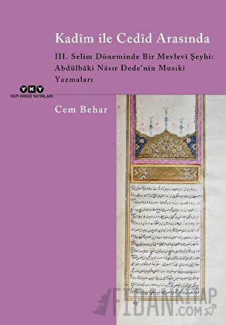 Kadim ile Cedid Arasında - III. Selim Döneminde Bir Mevlevi Şeyhi: Abd