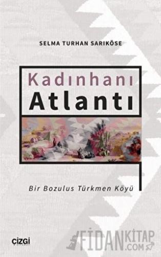 Kadınhanı Atlantı - Bir Bozulus Türkmen Köyü Selma Turhan Sarıköse