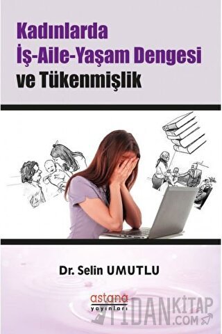 Kadınlarda İş-Aile-Yaşam Dengesi ve Tükenmişlik Selin Umutlu