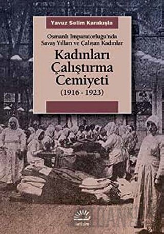 Kadınları Çalıştırma Cemiyeti 1916-1923 Yavuz Selim Karakışla