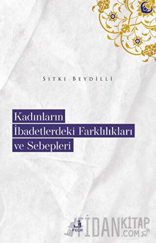 Kadınların İbadetlerdeki Farklılıkları ve Sebepleri Sıtkı Beydilli