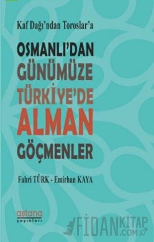 Kaf Dağı’ndan Toroslar’a Osmanlı’dan Günümüze Türkiye’de Alman Göçmenl