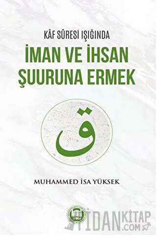 Kaf Suresi Işığında İman ve İhsan Şuuruna Ermek Muhammed İsa Yüksek