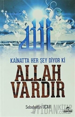 Kainatta Her Şey Diyor Ki Allah Vardır Sebahattin Uçar