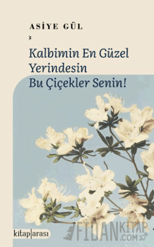 Kalbimin En Güzel Yerindesin Bu Çiçekler Senin! Asiye Gül