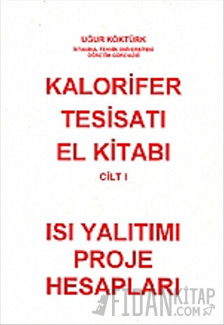 Kalorifer Tesisatı El Kitabı Cilt: 1 - Isı Yalıtımı Proje Hesapları Uğ