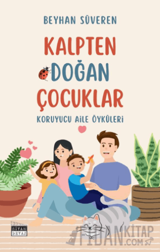 Kalpten Doğan Çocuklar - Koruyucu Aile Öyküleri Beyhan Süveren