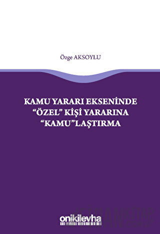 Kamu Yararı Ekseninde "Özel" Kişi Yararına "Kamu"laştırma Özge Aksoylu