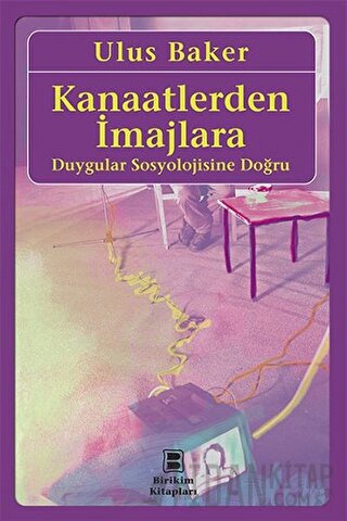 Kanaatlerden İmajlara - Duygular Sosyolojisine Doğru Ulus Baker