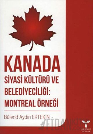 Kanada Siyasi Kültürü ve Belediyeciliği: Montreal Örneği Bülend Aydın 