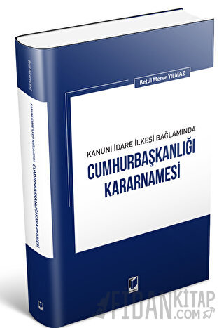 Kanuni İdare İlkesi Bağlamında Cumhurbaşkanlığı Kararnamesi Betül Merv