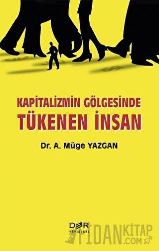 Kapitalizmin Gölgesinde Tükenen İnsan A. Müge Yazgan