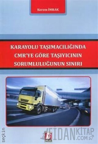 Karayolu Taşımacılığında CMR'ye Göre Taşıyıcının Sorumluluğunun Sınırı