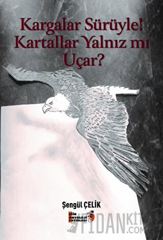 Kargalar Sürüyle! Kartallar Yalnız mı Uçar? Şengül Çelik