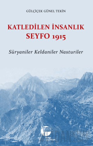 Katledilen İnsanlık Seyfo 1915 Gülçiçek Günel Tekin