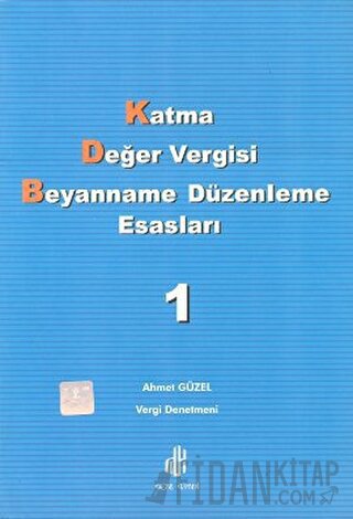 Katma Değer Vergisi Beyanname Düzenleme Esasları 1. Cilt Ahmet Güzel