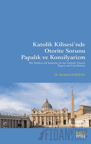 Katolik Kilisesi’nde Otorite Sorunu Papalık ve Konsilyarizm İbrahim Ko