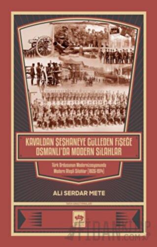 Kavaldan Şeşhaneye Gülleden Fişeğe Osmanlı'da Modern Silahlar Ali Serd