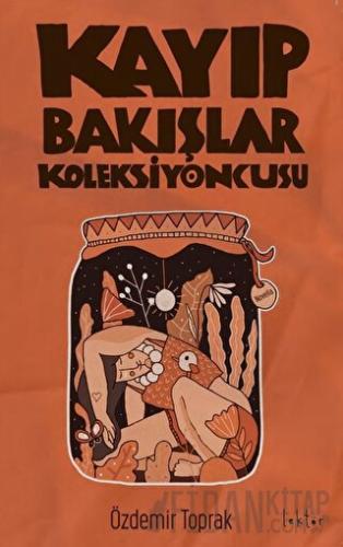 Kayıp Bakışlar Koleksiyoncusu Özdemir Toprak