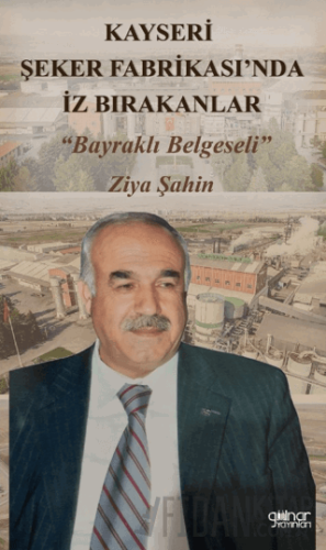 Kayseri Şeker Fabrikası’nda İz Bırakanlar “Bayraklı Belgeseli” Ziya Şa