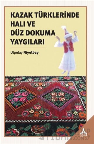 Kazak Türklerinde Halı ve Düz Dokuma Yaygıları Ulpetay Niyetbay