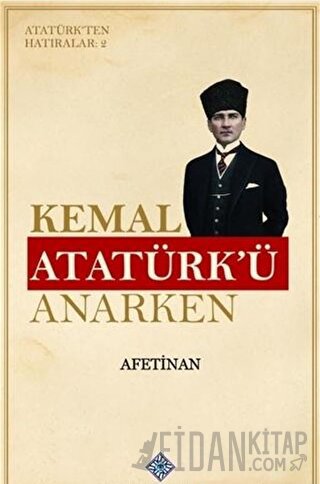 Kemal Atatürk'ü Anarken - Atatürk'ten Hatıralar 2 Afet İnan