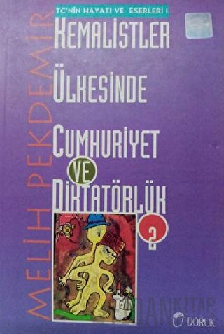 Kemalistler Ülkesinde Cumhuriyet ve Diktatörlük Cilt: 2 TC’nin Hayatı 