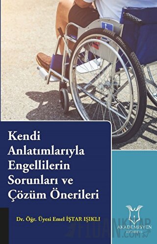 Kendi Anlatımlarıyla Engellilerin Sorunları ve Çözüm Önerileri Emel İş