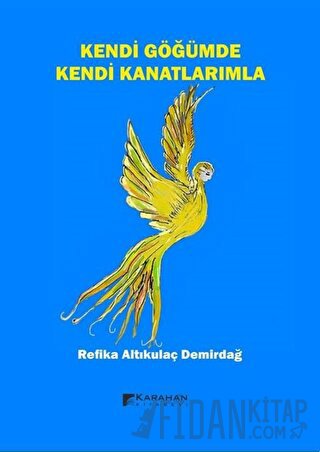 Kendi Göğümde Kendi Kanatlarımla Refika Altıkulaç Demirdağ