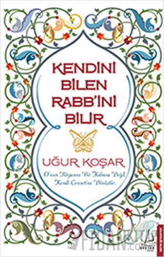 Kendini Bilen Rabb’ini Bilir Uğur Koşar