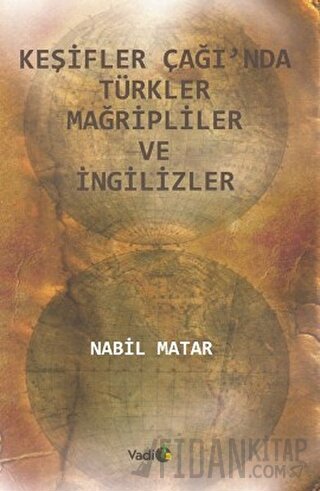 Keşifler Çağı’nda Türkler Mağripliler ve İngilizler Nabil Matar