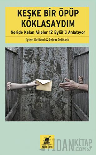 Keşke Bir Öpüp Koklasaydım: Geride Kalan Aileler 12 Eylül'ü Anlatıyor 