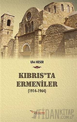 Kıbrıs’ta Ermeniler (1914-1964) Ulvi Keser