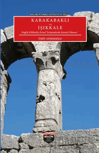 Kılıkıa Arkeolojisi Serisi 1 - Karakabaklı ve Işıkkale Ümit Aydınoğlu