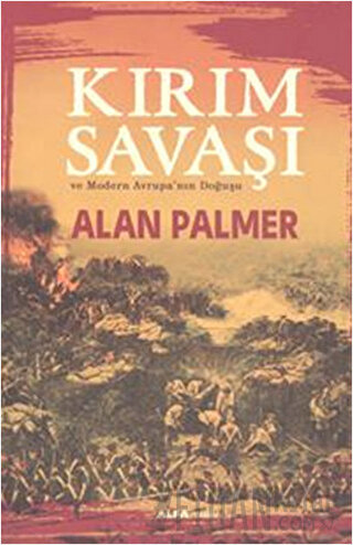 Kırım Savaşı ve Modern Avrupa'nın Doğuşu Alan Palmer