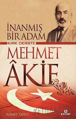 Kırk Derste Mehmet Akif - İnanmış Bir Adam Ahmet Yapıcı