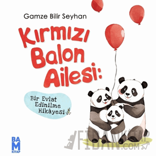 Kırmızı Balon Ailesi- Bir Evlat Edinilme Hikayesi Gamze Bilir Seyhan