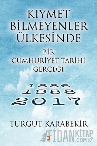 Kıymet Bilmeyenler Ülkesinde Bir Cumhuriyet Tarihi Gerçeği Turgut Kara